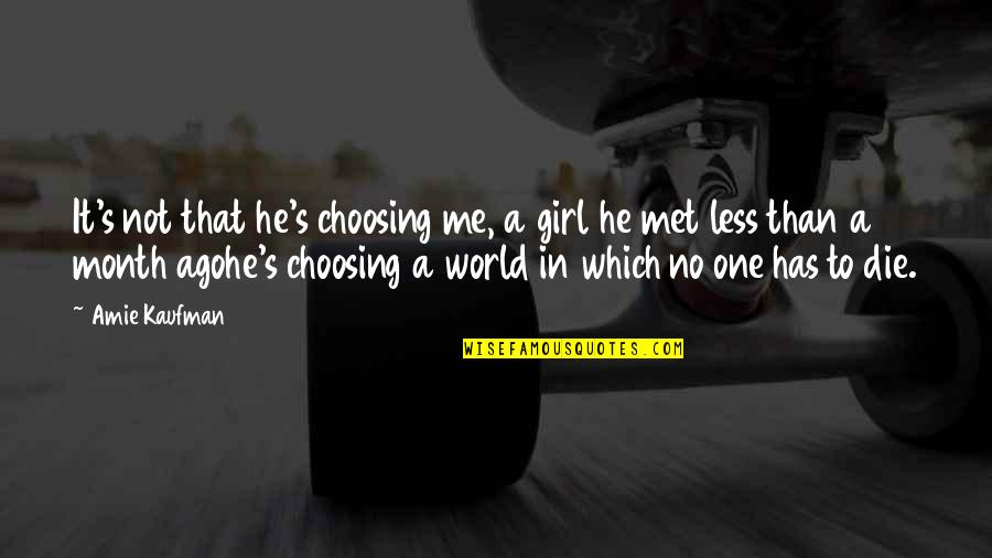 Not Choosing Me Quotes By Amie Kaufman: It's not that he's choosing me, a girl