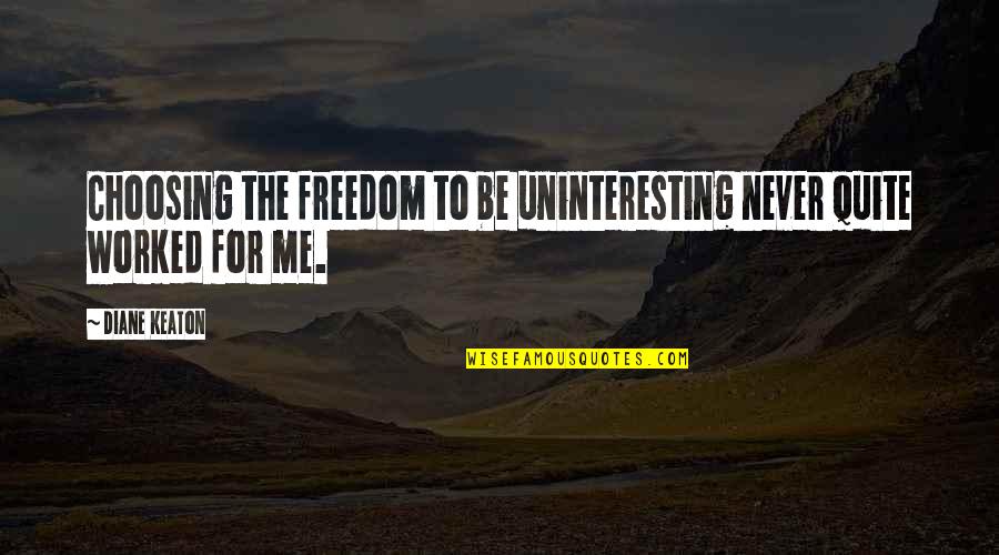 Not Choosing Me Quotes By Diane Keaton: Choosing the freedom to be uninteresting never quite