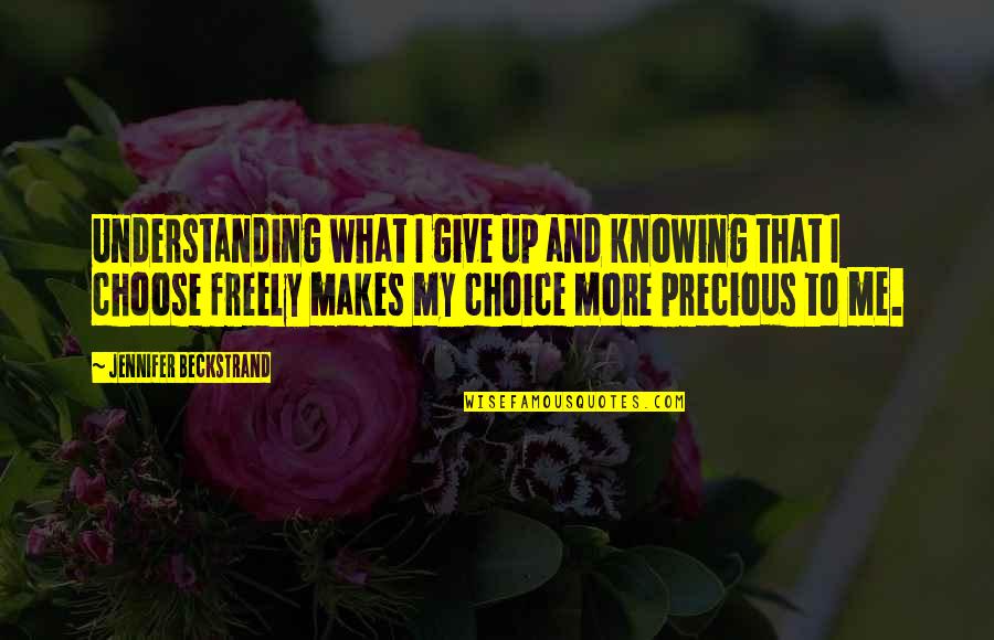 Not Choosing Me Quotes By Jennifer Beckstrand: Understanding what I give up and knowing that