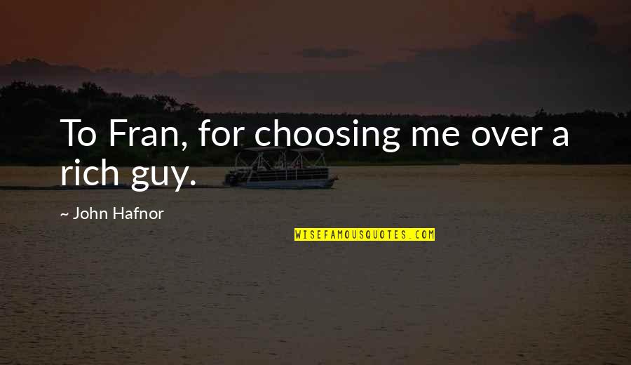 Not Choosing Me Quotes By John Hafnor: To Fran, for choosing me over a rich