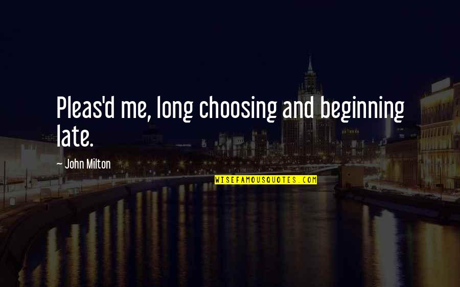 Not Choosing Me Quotes By John Milton: Pleas'd me, long choosing and beginning late.
