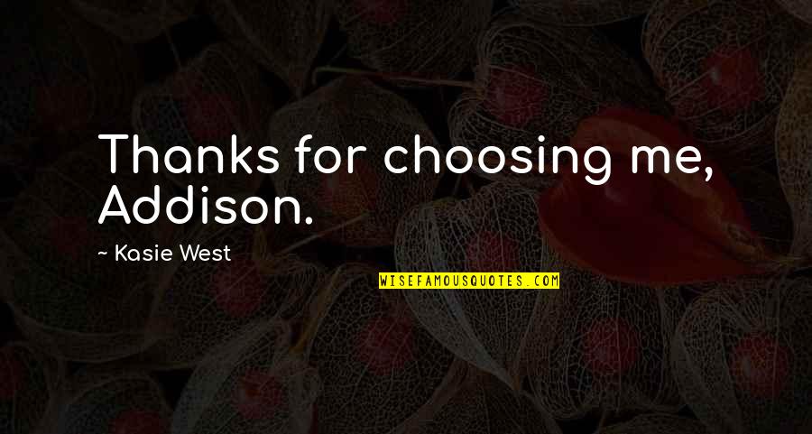 Not Choosing Me Quotes By Kasie West: Thanks for choosing me, Addison.
