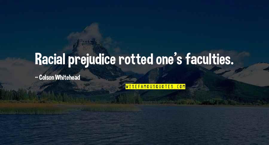 Not Choosing Sides Quotes By Colson Whitehead: Racial prejudice rotted one's faculties.