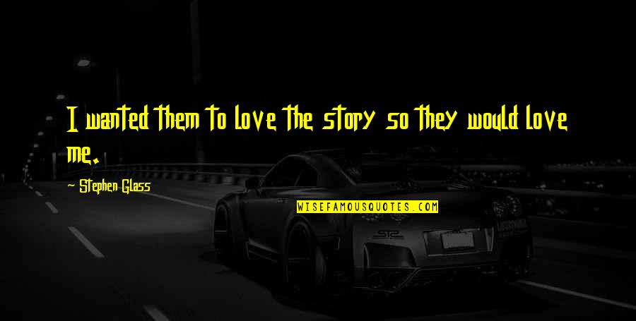 Not Cias Quotes By Stephen Glass: I wanted them to love the story so Not Cias Quotes By Stephen Glass: I wanted them to love the story so