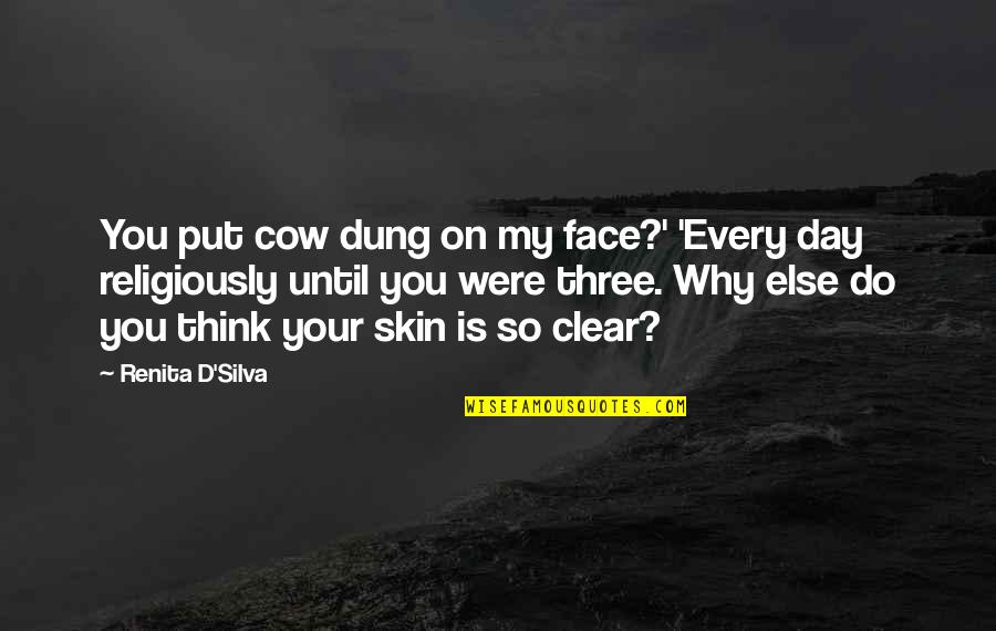 Not Clear Skin Quotes By Renita D'Silva: You put cow dung on my face?' 'Every