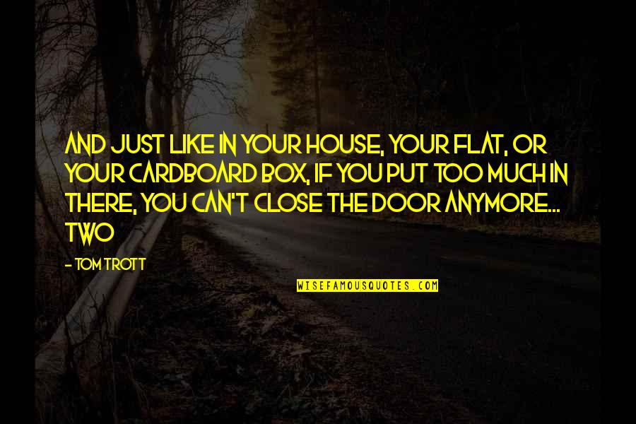Not Close Anymore Quotes By Tom Trott: And just like in your house, your flat,