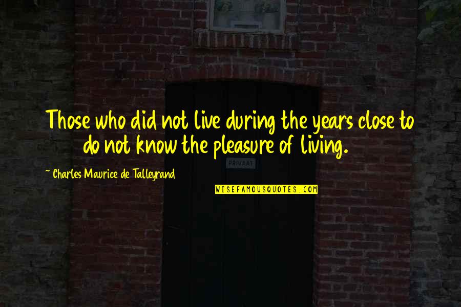 Not Close Quotes By Charles Maurice De Talleyrand: Those who did not live during the years