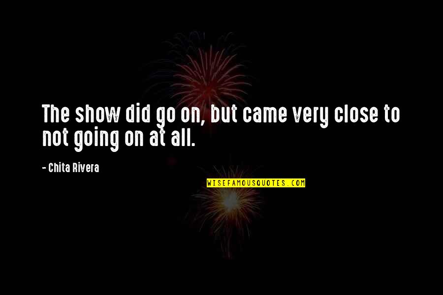 Not Close Quotes By Chita Rivera: The show did go on, but came very