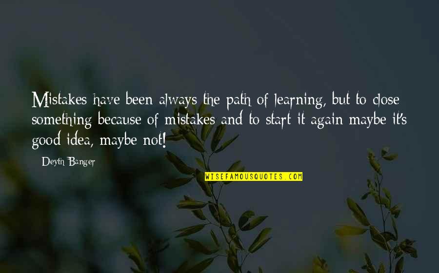 Not Close Quotes By Deyth Banger: Mistakes have been always the path of learning,