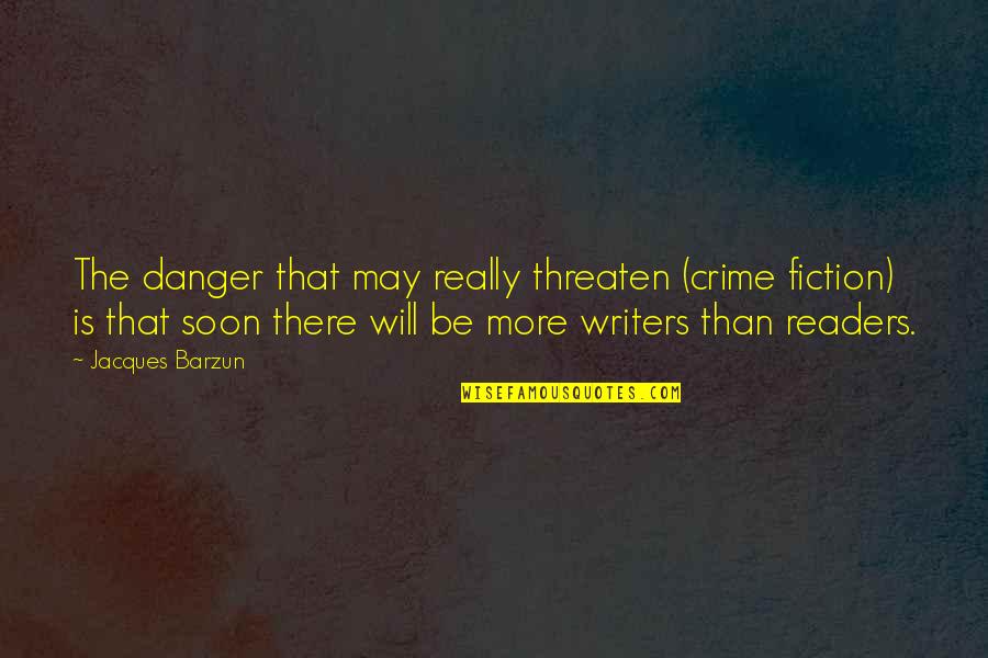 Not Close Sister Quotes By Jacques Barzun: The danger that may really threaten (crime fiction)