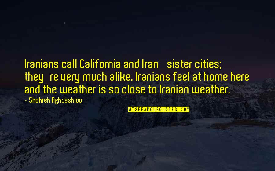 Not Close Sister Quotes By Shohreh Aghdashloo: Iranians call California and Iran 'sister cities;' they're