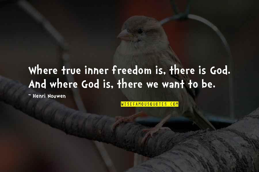 Not Coloring In The Lines Quotes By Henri Nouwen: Where true inner freedom is, there is God.