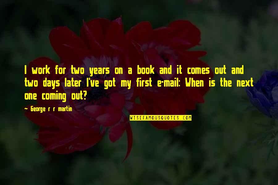 Not Coming First Quotes By George R R Martin: I work for two years on a book