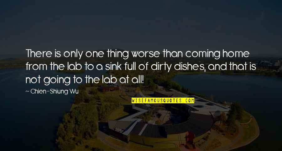 Not Coming Home Quotes By Chien-Shiung Wu: There is only one thing worse than coming