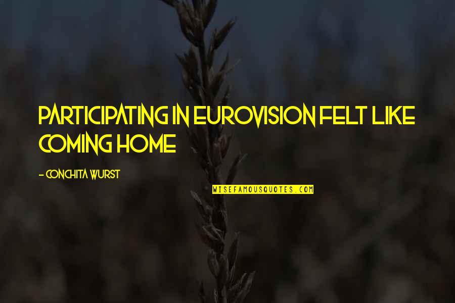 Not Coming Home Quotes By Conchita Wurst: Participating in Eurovision felt like coming home