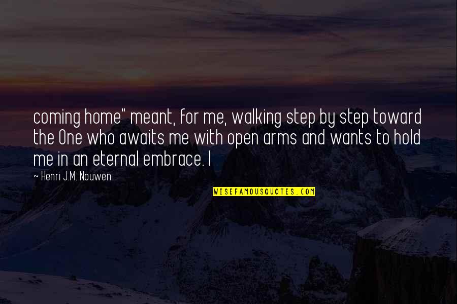 Not Coming Home Quotes By Henri J.M. Nouwen: coming home" meant, for me, walking step by