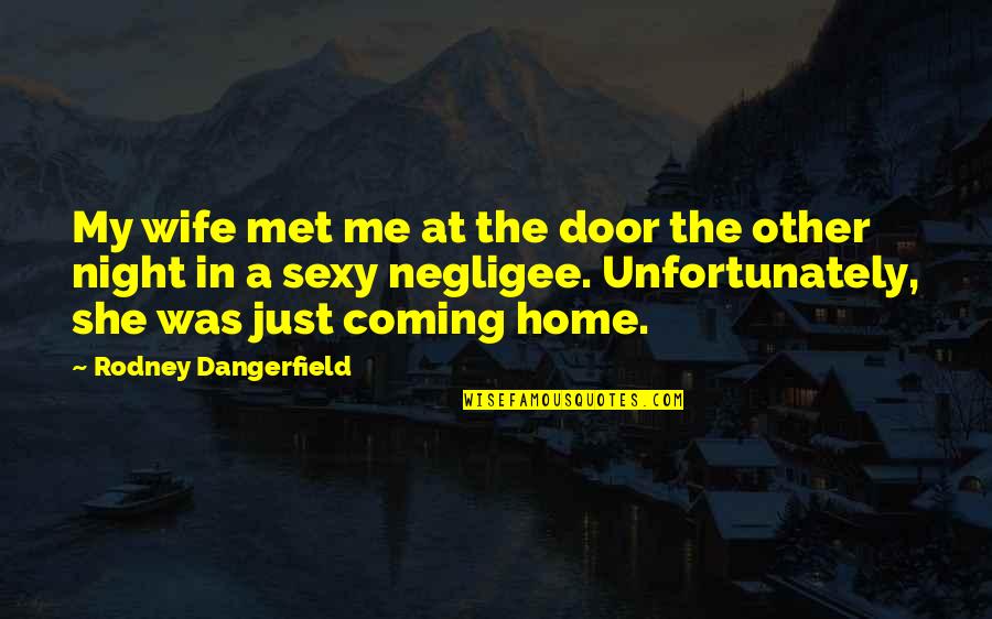 Not Coming Home Quotes By Rodney Dangerfield: My wife met me at the door the