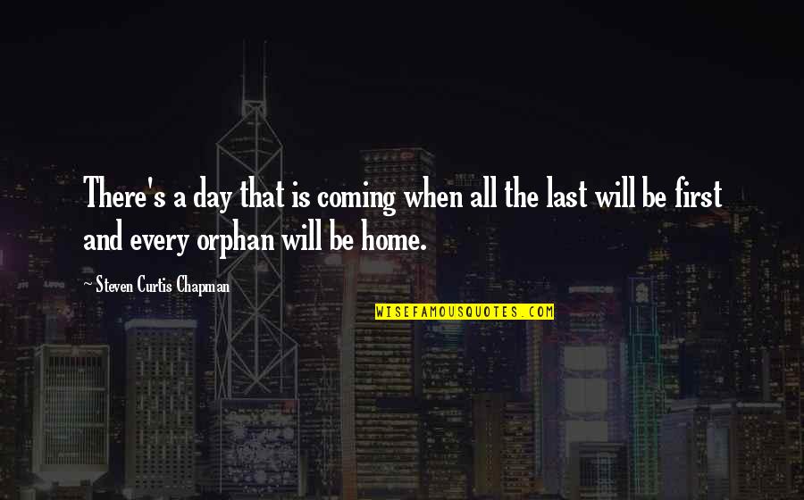 Not Coming Home Quotes By Steven Curtis Chapman: There's a day that is coming when all