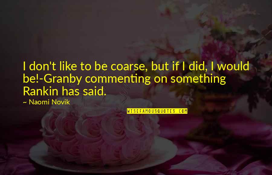 Not Commenting Quotes By Naomi Novik: I don't like to be coarse, but if