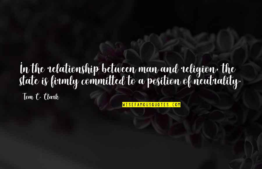 Not Committed Relationship Quotes By Tom C. Clark: In the relationship between man and religion, the