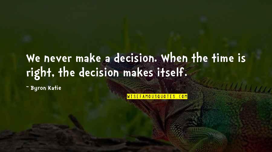 Not Communicating In A Relationship Quotes By Byron Katie: We never make a decision. When the time