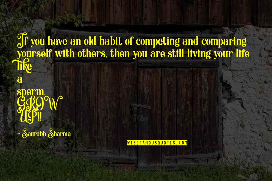 Not Comparing Your Life To Others Quotes By Saurabh Sharma: If you have an old habit of competing Not Comparing Your Life To Others Quotes By Saurabh Sharma: If you have an old habit of competing