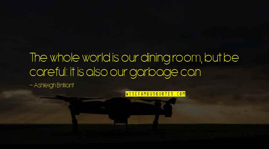 Not Comparing Yourself Quotes By Ashleigh Brilliant: The whole world is our dining room, but