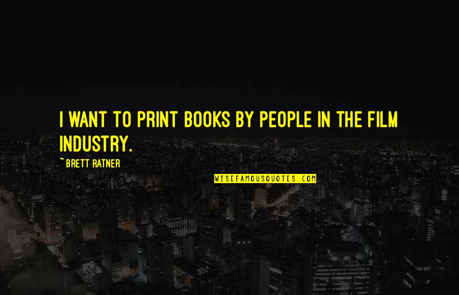 Not Comparing Yourself Quotes By Brett Ratner: I want to print books by people in