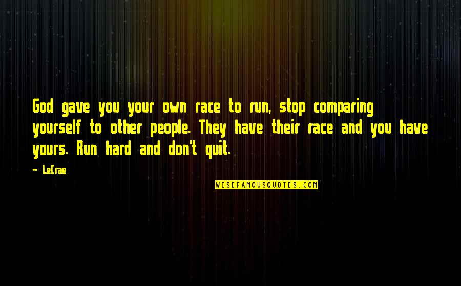 Not Comparing Yourself Quotes By LeCrae: God gave you your own race to run,