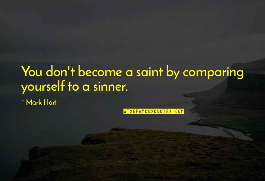 Not Comparing Yourself Quotes By Mark Hart: You don't become a saint by comparing yourself