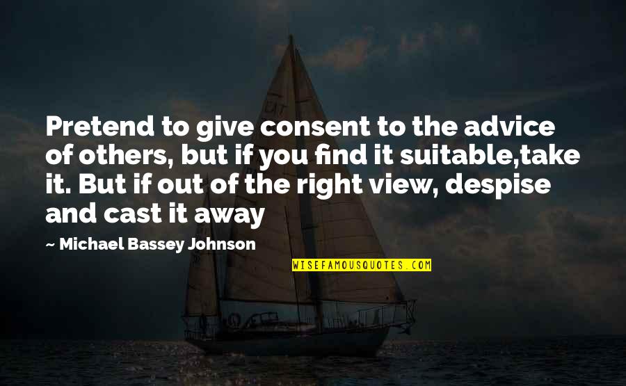 Not Comparing Yourself Quotes By Michael Bassey Johnson: Pretend to give consent to the advice of