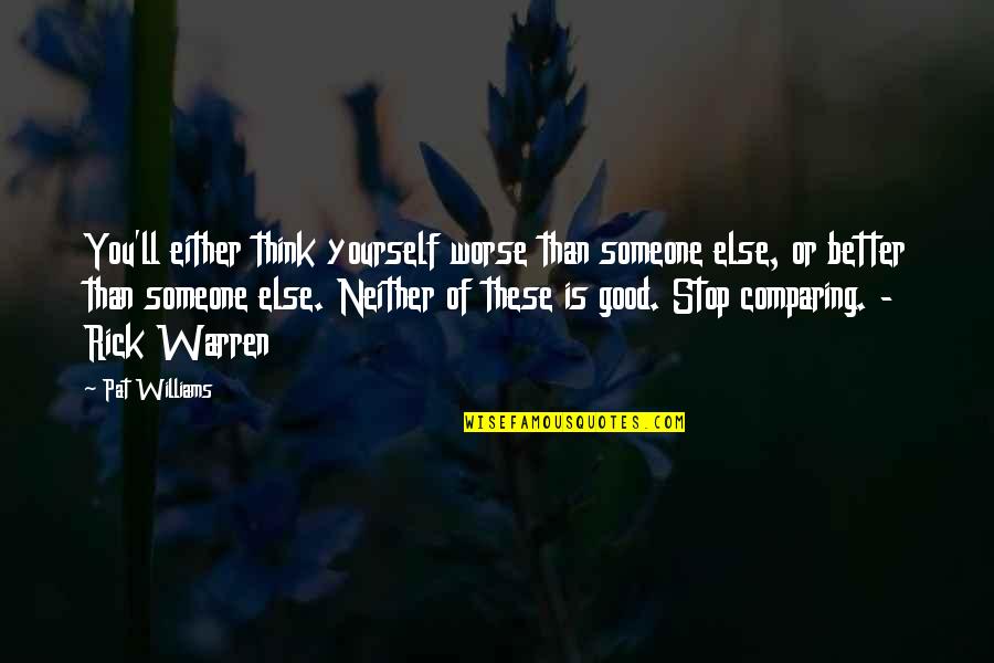 Not Comparing Yourself Quotes By Pat Williams: You'll either think yourself worse than someone else,