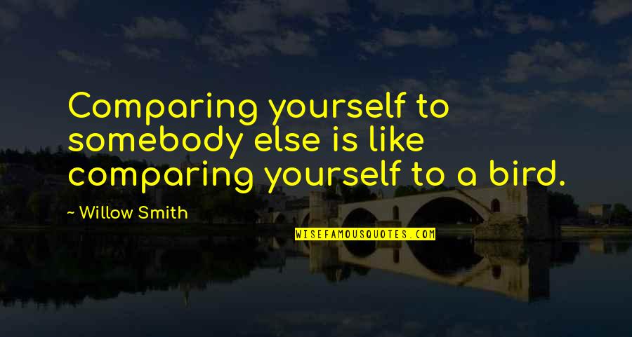 Not Comparing Yourself Quotes By Willow Smith: Comparing yourself to somebody else is like comparing