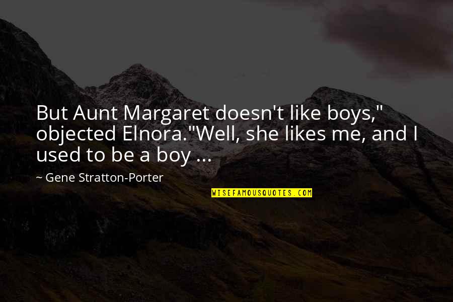 Not Competing For Attention Quotes By Gene Stratton-Porter: But Aunt Margaret doesn't like boys," objected Elnora."Well,