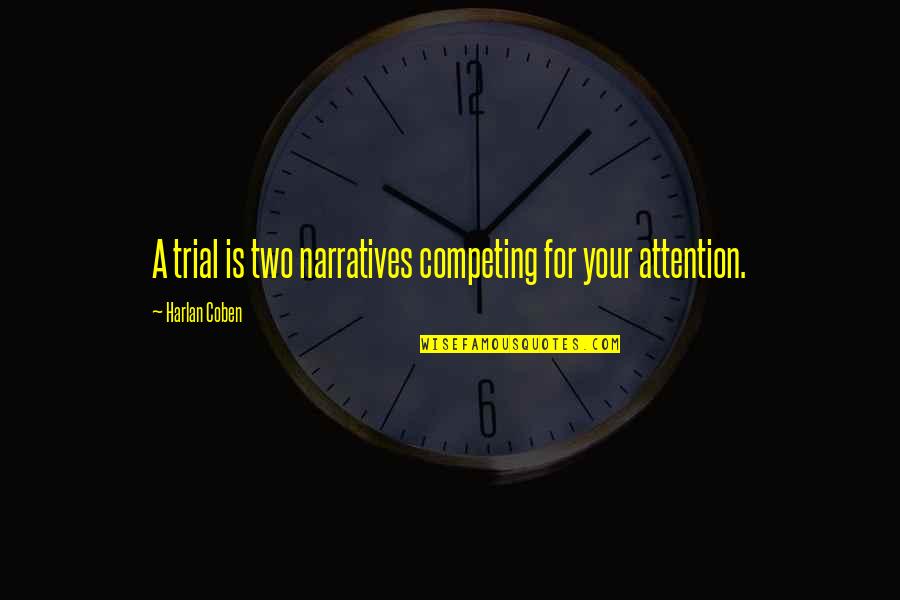 Not Competing For Attention Quotes By Harlan Coben: A trial is two narratives competing for your