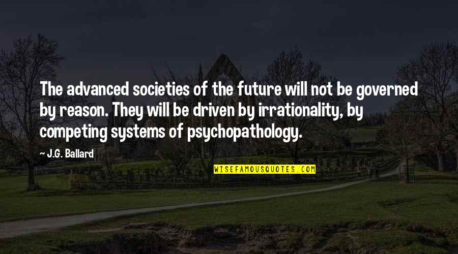 Not Competing Quotes By J.G. Ballard: The advanced societies of the future will not
