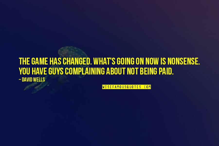 Not Complaining Quotes By David Wells: The game has changed. What's going on now