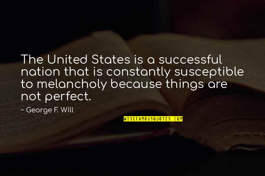 Not Complaining Quotes By George F. Will: The United States is a successful nation that