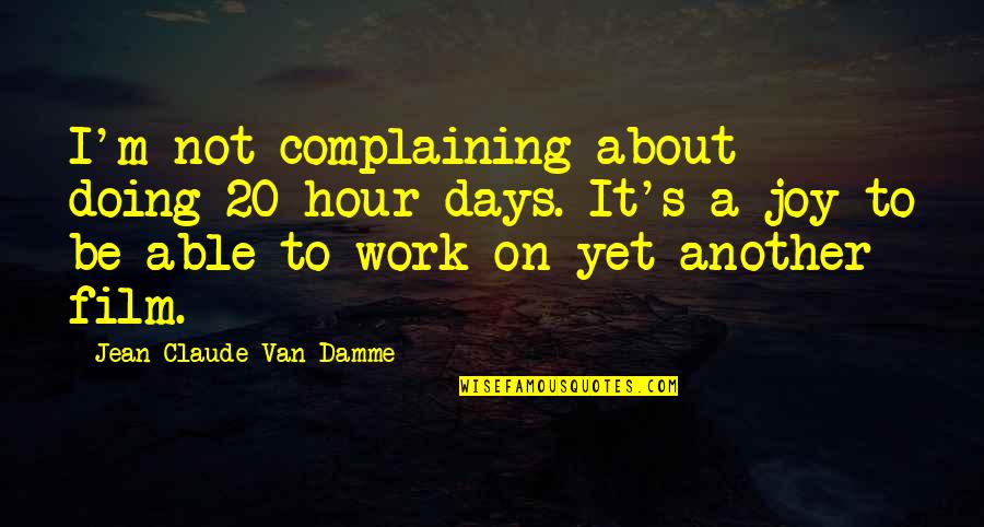 Not Complaining Quotes By Jean-Claude Van Damme: I'm not complaining about doing 20-hour days. It's