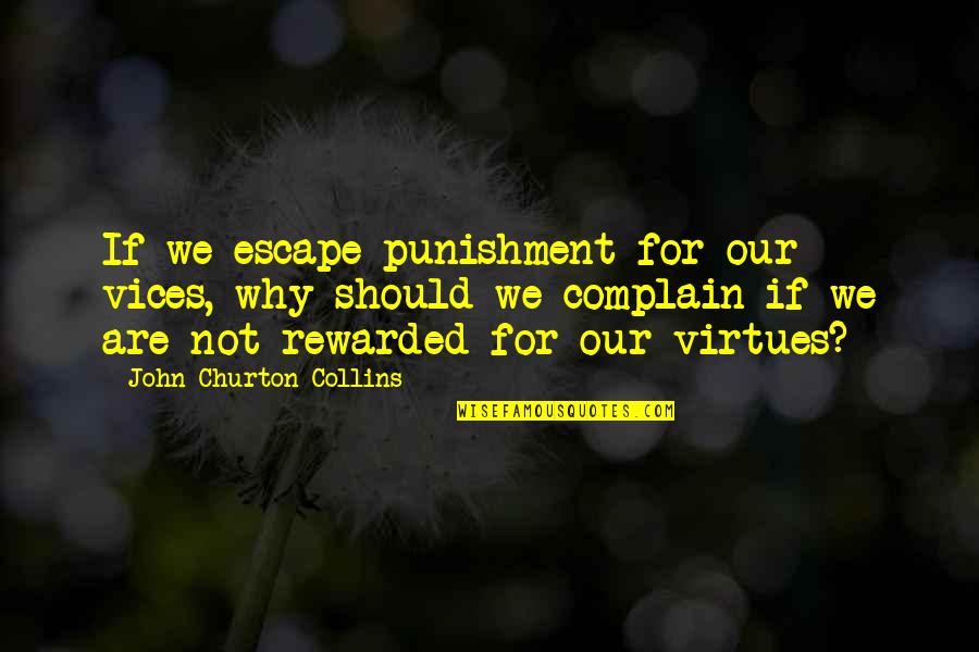 Not Complaining Quotes By John Churton Collins: If we escape punishment for our vices, why