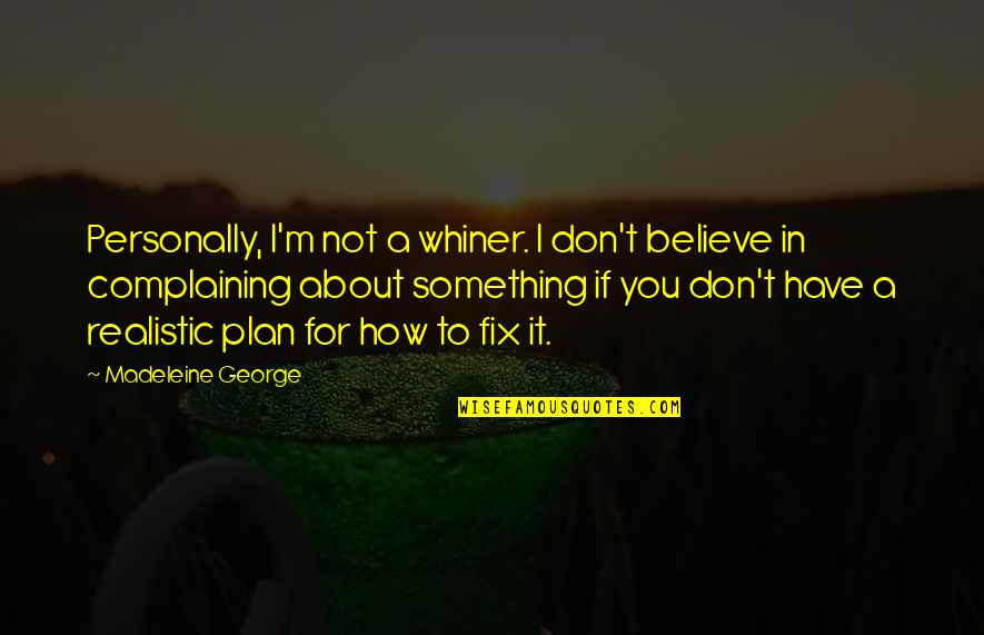 Not Complaining Quotes By Madeleine George: Personally, I'm not a whiner. I don't believe