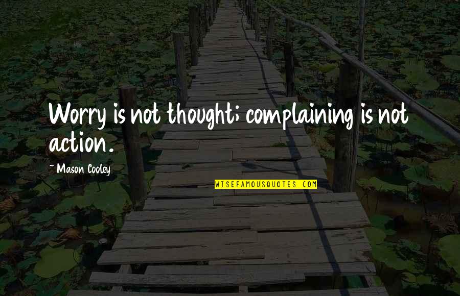 Not Complaining Quotes By Mason Cooley: Worry is not thought; complaining is not action.
