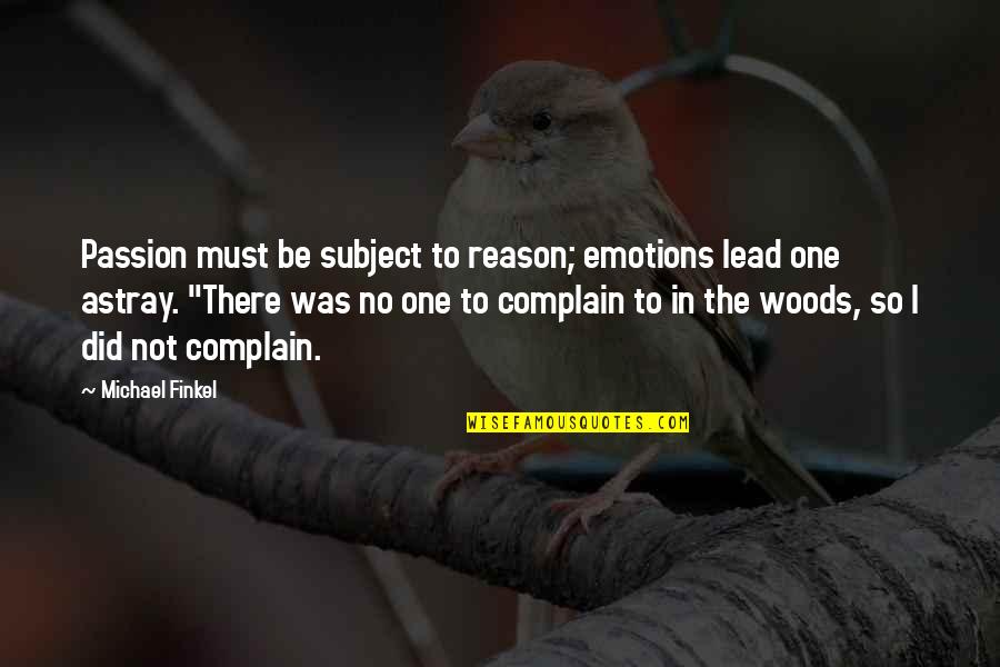 Not Complaining Quotes By Michael Finkel: Passion must be subject to reason; emotions lead