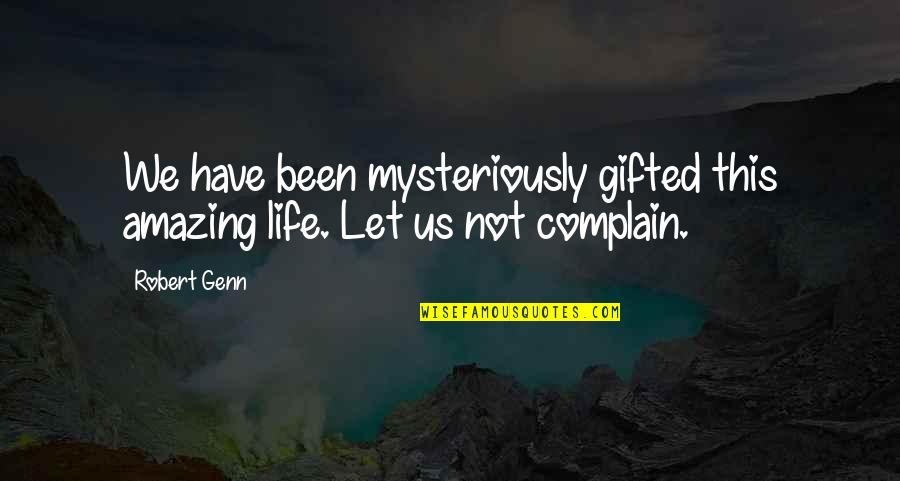 Not Complaining Quotes By Robert Genn: We have been mysteriously gifted this amazing life.