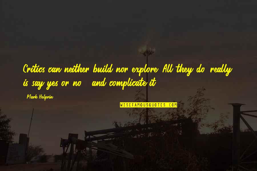 Not Complicate Quotes By Mark Helprin: Critics can neither build nor explore. All they