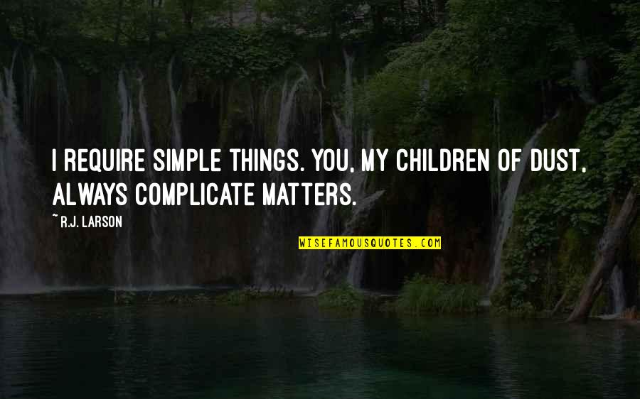 Not Complicate Quotes By R.J. Larson: I require simple things. You, My children of
