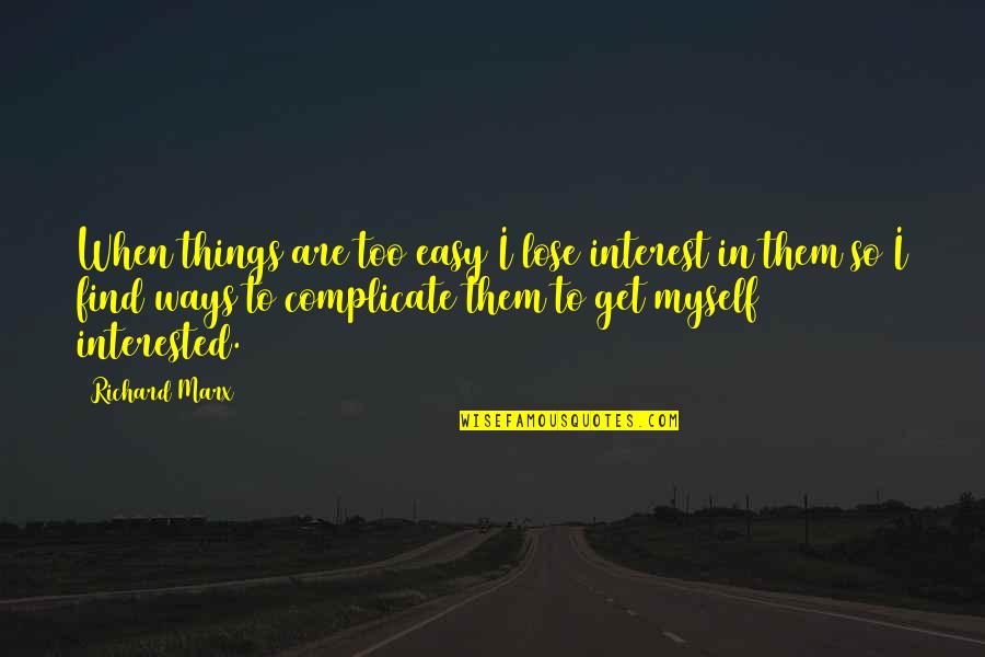 Not Complicate Quotes By Richard Marx: When things are too easy I lose interest