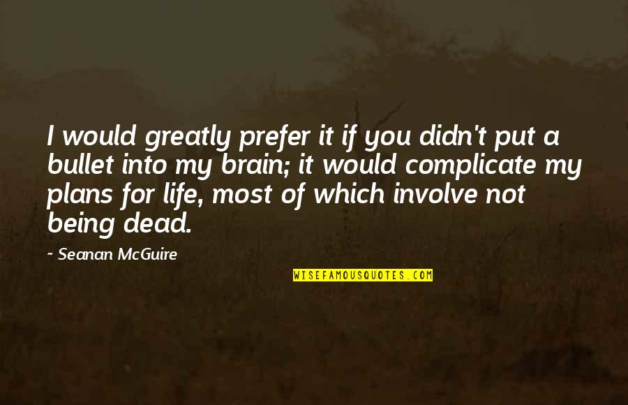Not Complicate Quotes By Seanan McGuire: I would greatly prefer it if you didn't Not Complicate Quotes By Seanan McGuire: I would greatly prefer it if you didn't