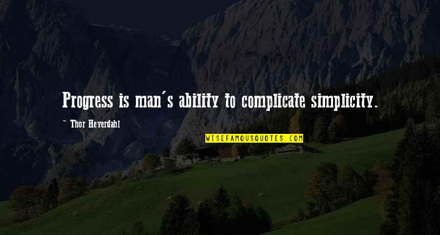 Not Complicate Quotes By Thor Heyerdahl: Progress is man's ability to complicate simplicity.