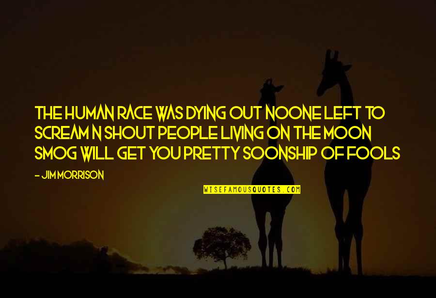 Not Comprehending Quotes By Jim Morrison: The human race was dying out Noone left